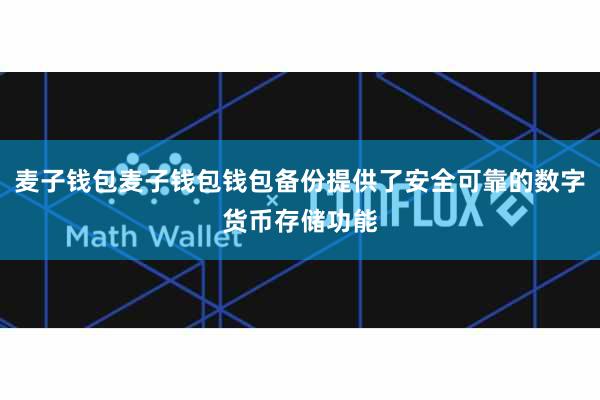 麦子钱包麦子钱包钱包备份提供了安全可靠的数字货币存储功能